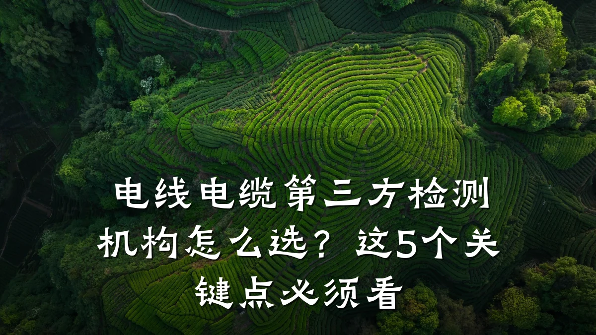 电线电缆第三方检测机构怎么选？这5个关键点必须看