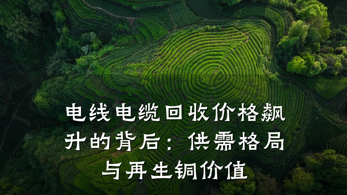 电线电缆回收价格飙升的背后：供需格局与再生铜价值