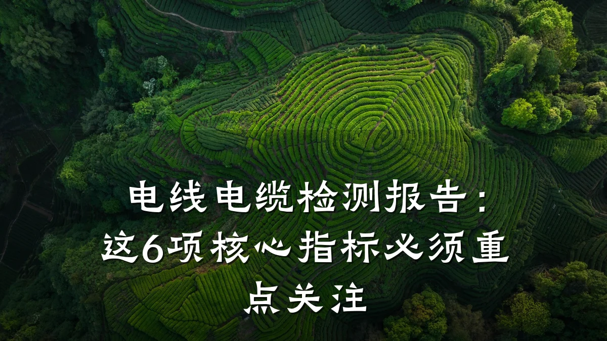 电线电缆检测报告：这6项核心指标必须重点关注