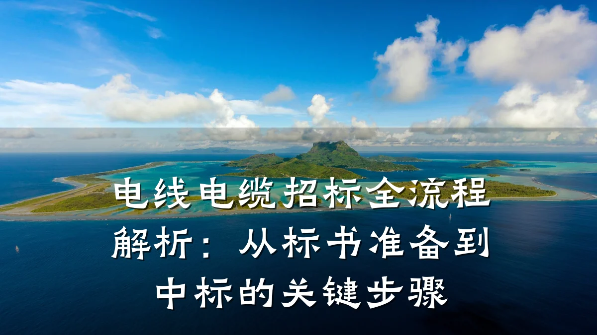 电线电缆招标全流程解析：从标书准备到中标的关键步骤