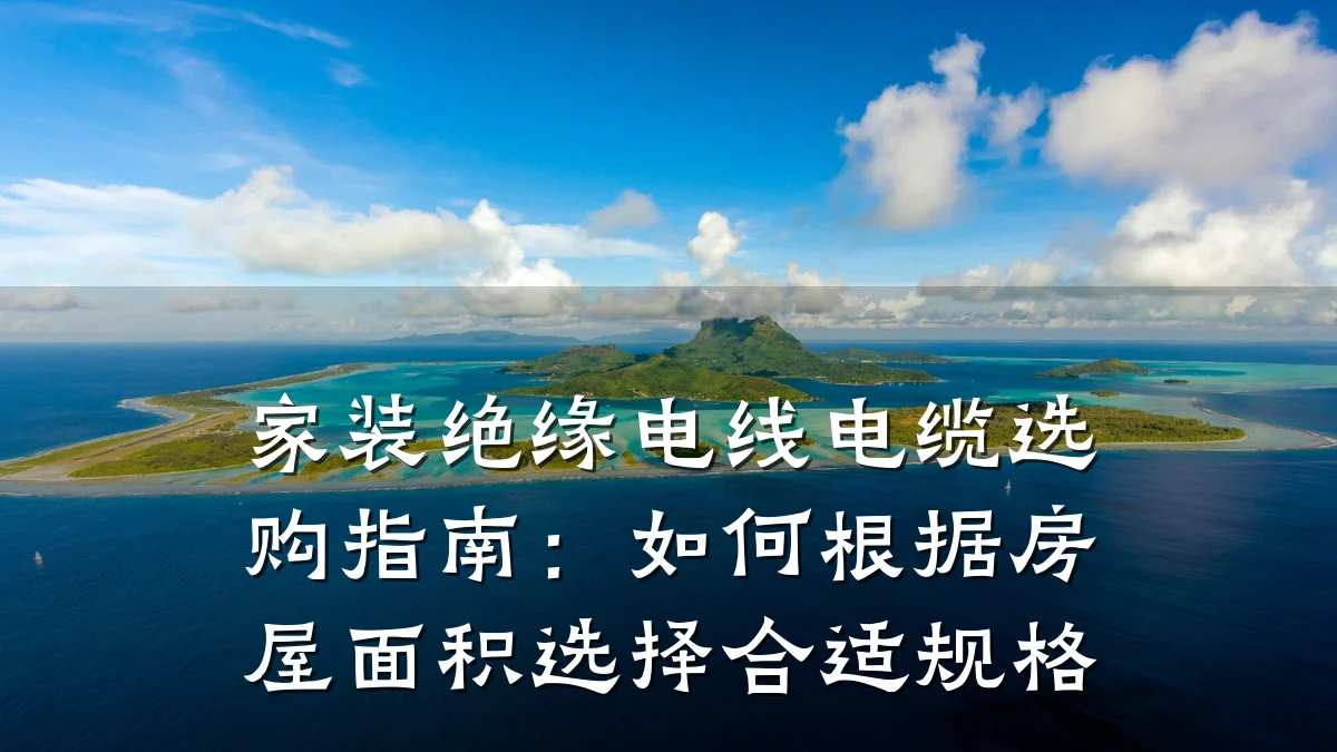 家装绝缘电线电缆选购指南:如何根据房屋面积选择合适规格