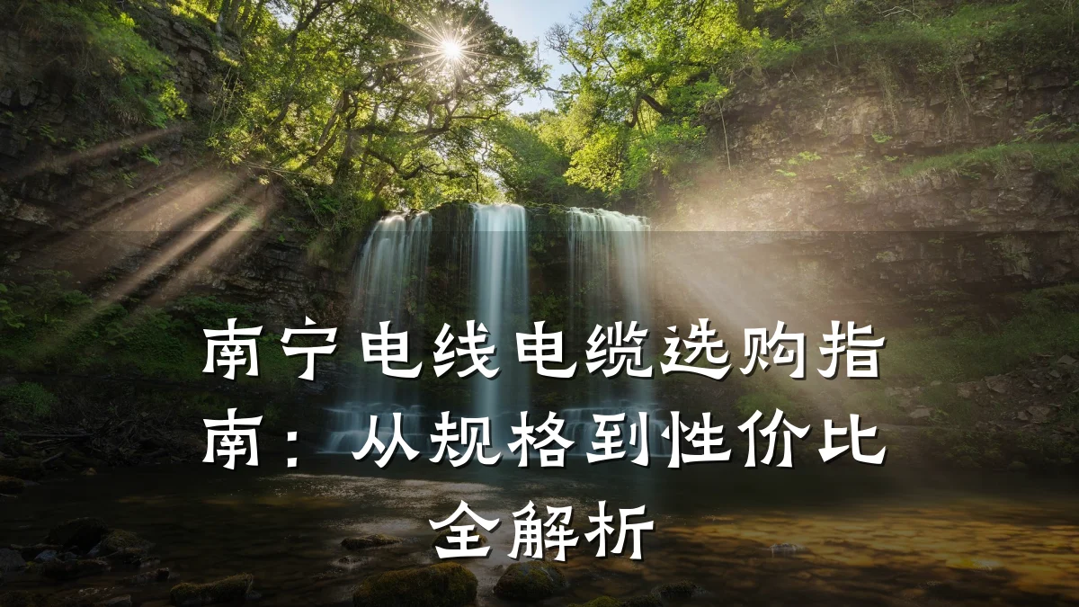 南宁电线电缆选购指南:从规格到性价比全解析