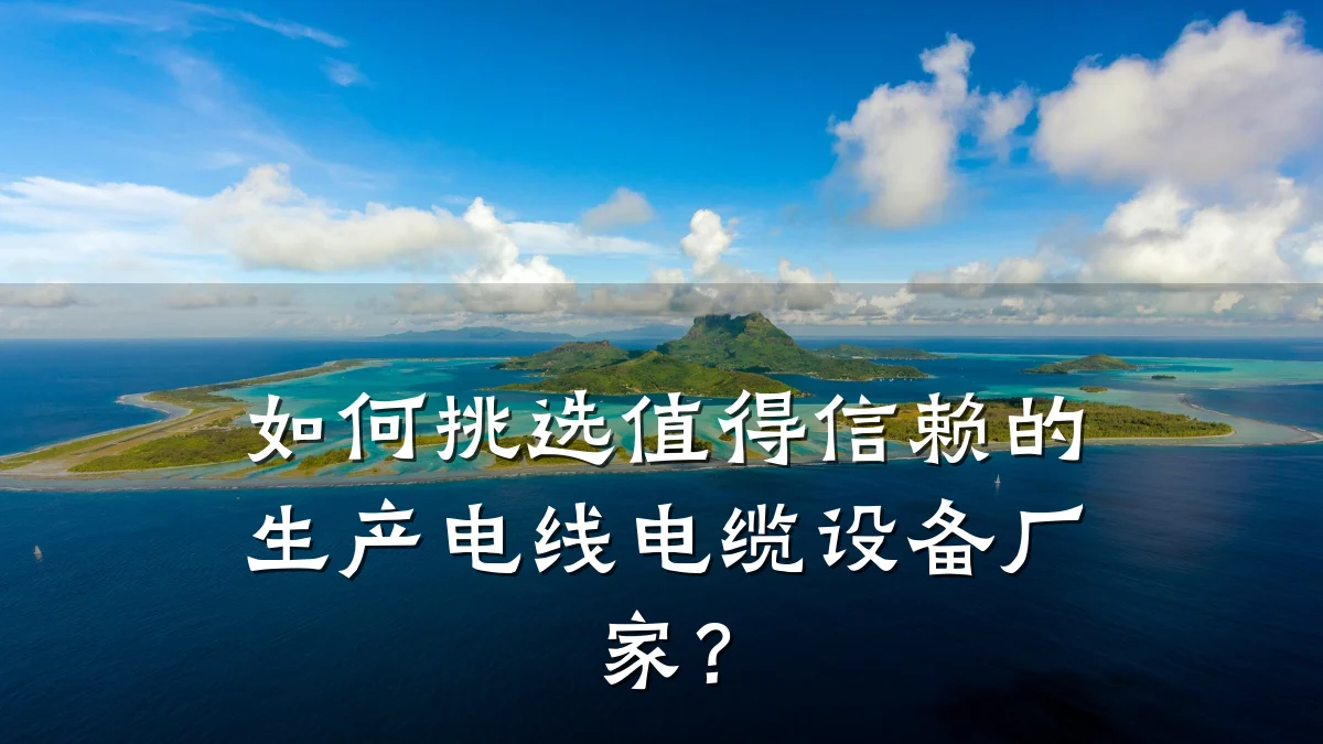 如何挑选值得信赖的生产电线电缆设备厂家？