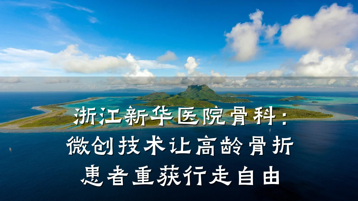 浙江新华医院骨科:微创技术让高龄骨折患者重获行走自由