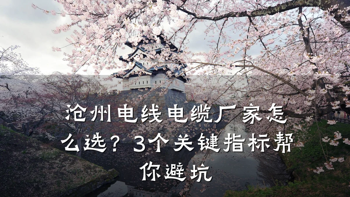 沧州电线电缆厂家怎么选？3个关键指标帮你避坑
