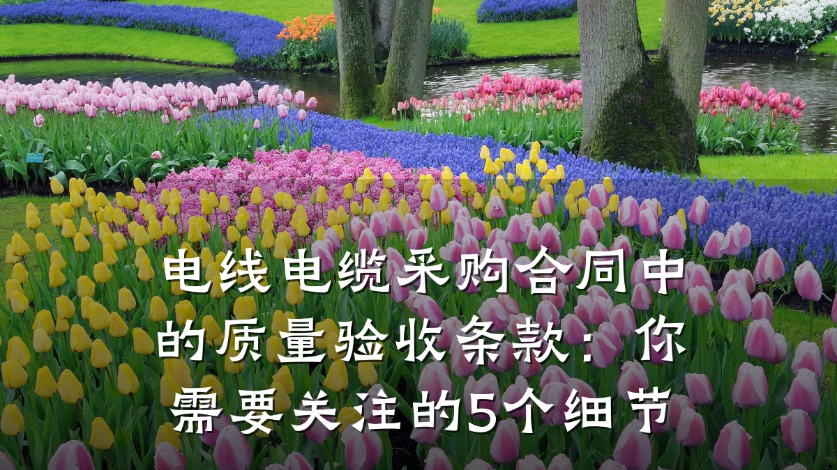 电线电缆采购合同中的质量验收条款:你需要关注的5个细节