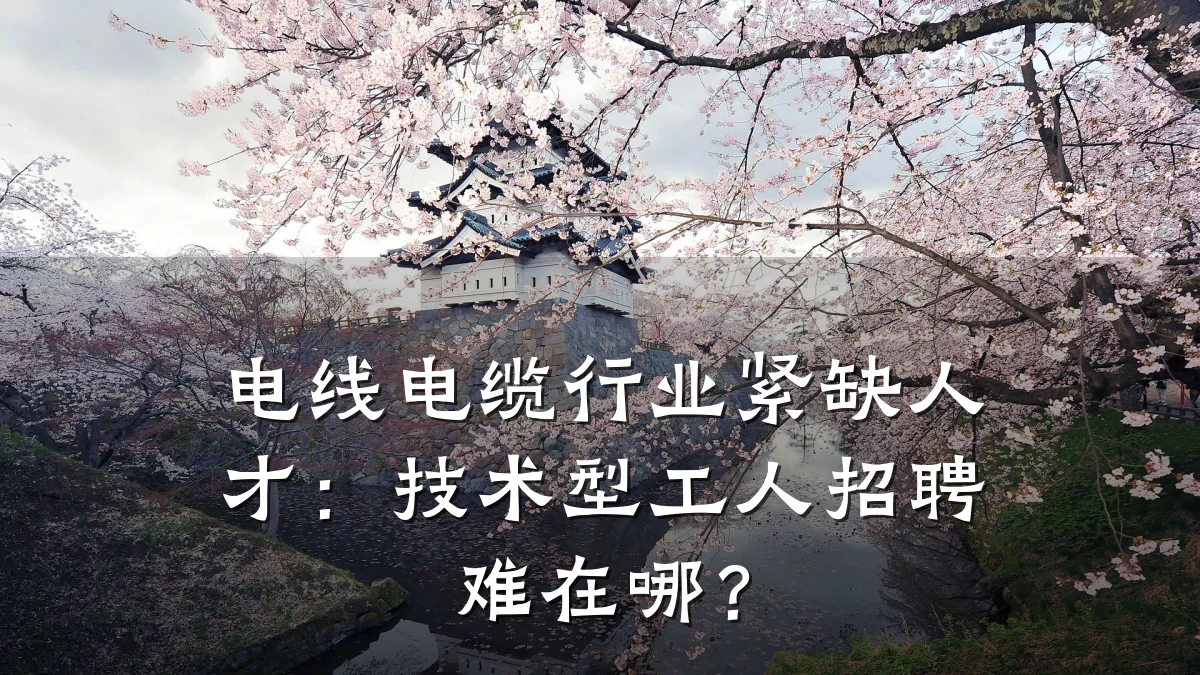 电线电缆行业紧缺人才:技术型工人招聘难在哪?