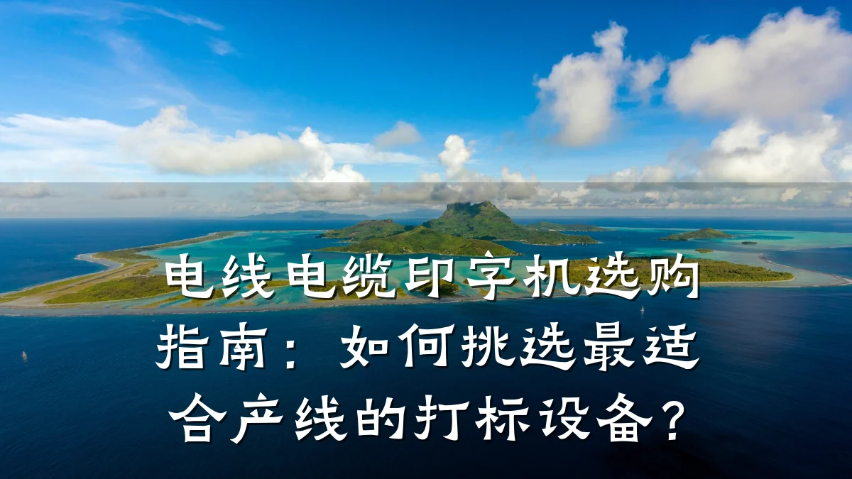 电线电缆印字机选购指南:如何挑选最适合产线的打标设备?