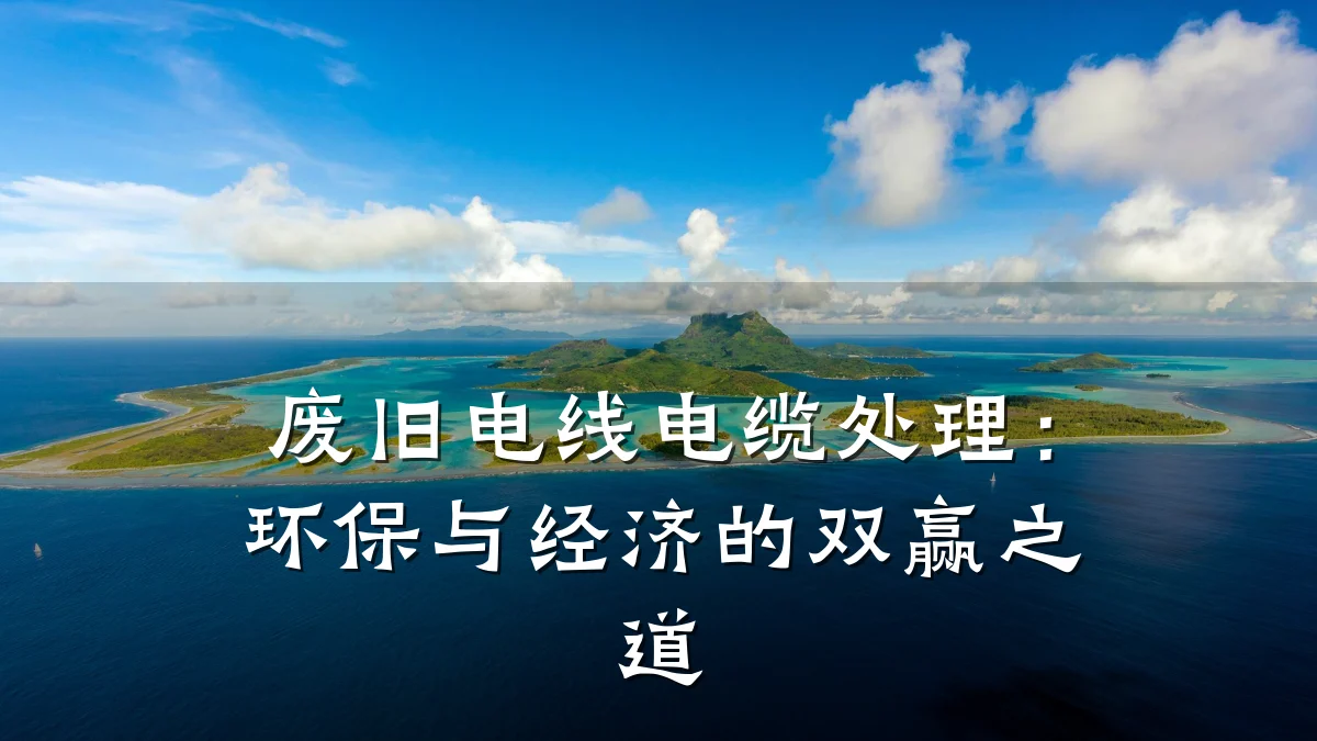废旧电线电缆处理:环保与经济的双赢之道