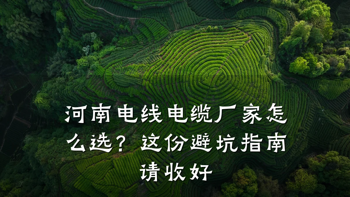 河南电线电缆厂家怎么选？这份避坑指南请收好