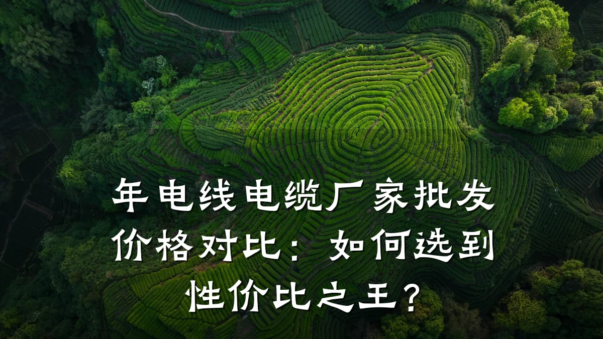 年电线电缆厂家批发价格对比:如何选到性价比之王?