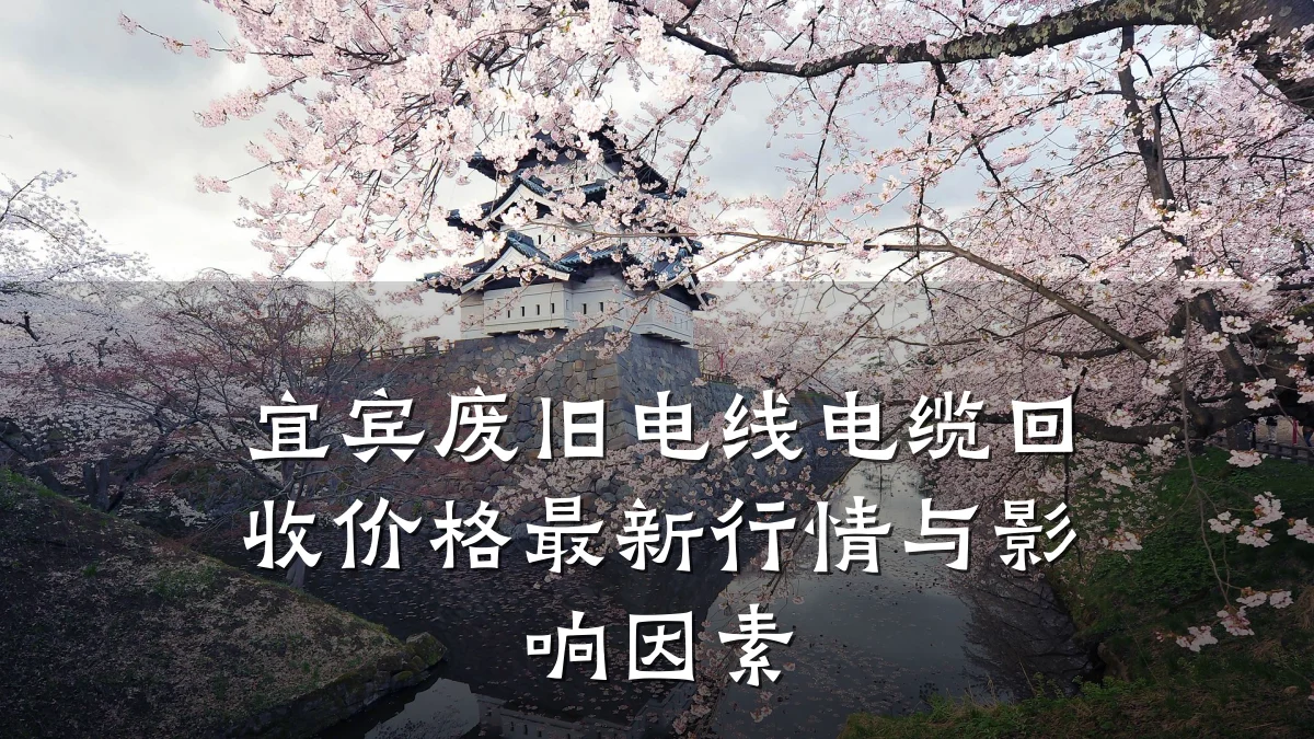 宜宾废旧电线电缆回收价格最新行情与影响因素
