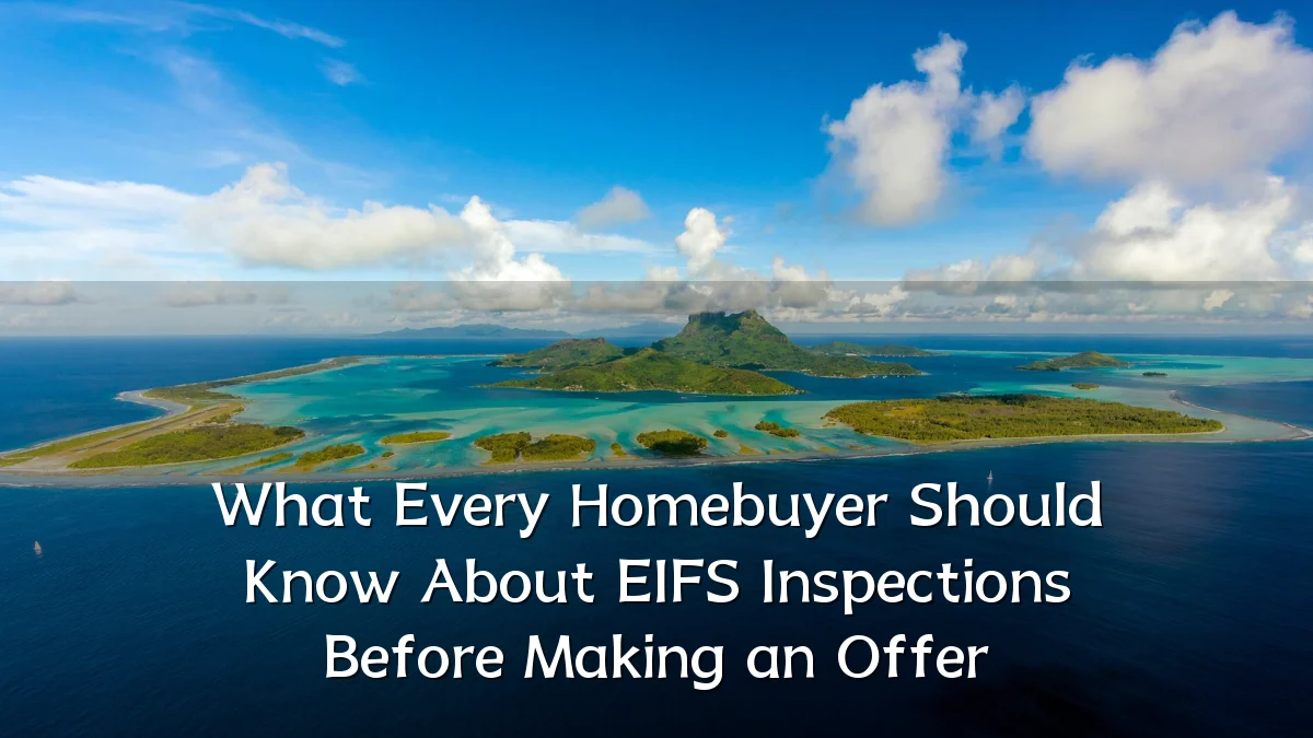 What Every Homebuyer Should Know About EIFS Inspections Before Making an Offer